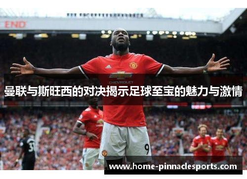 曼联与斯旺西的对决揭示足球至宝的魅力与激情